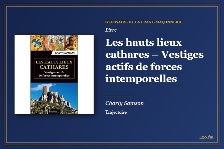 Les hauts lieux cathares – Vestiges actifs de forces intemporelles (Livre) – Glossaire de la franc-maçonnerie 450.fm