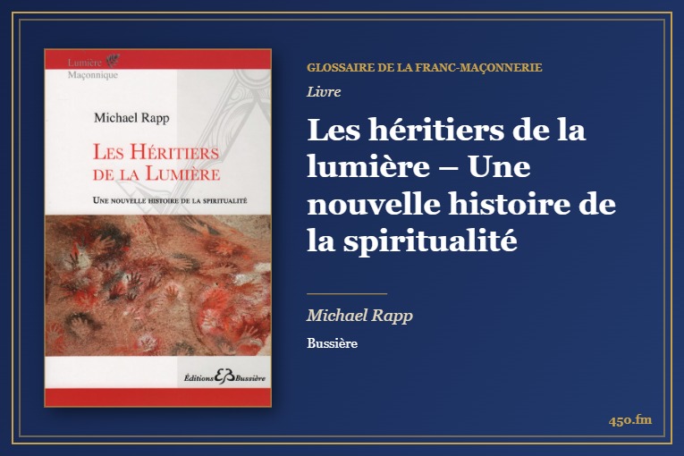 Les héritiers de la lumière – Une nouvelle histoire de la spiritualité (Livre) – Glossaire de la franc-maçonnerie 450.fm