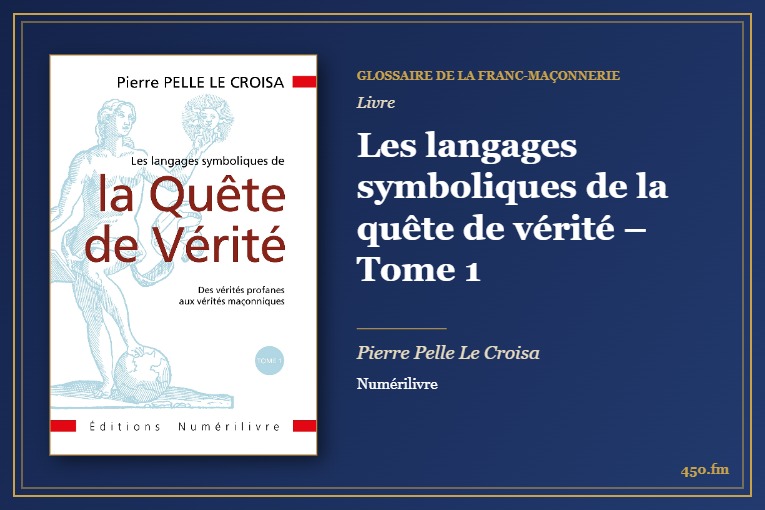 Les langages symboliques de la quête de vérité – Tome 1 (Livre) – Glossaire de la franc-maçonnerie 450.fm