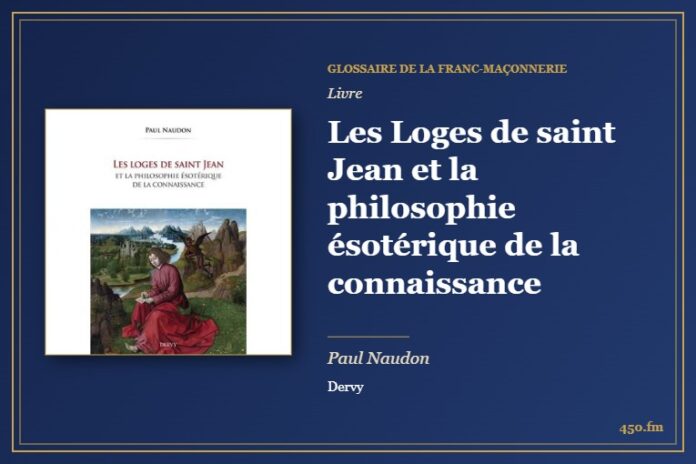 Les Loges de saint Jean et la philosophie ésotérique de la connaissance (Livre) – Glossaire de la franc-maçonnerie 450.fm