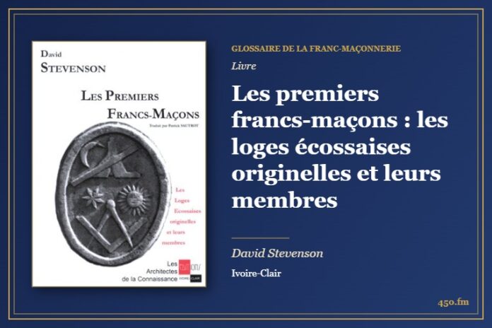 Les premiers francs-maçons : les loges écossaises originelles et leurs membres (Livre) – Glossaire de la franc-maçonnerie 450.fm
