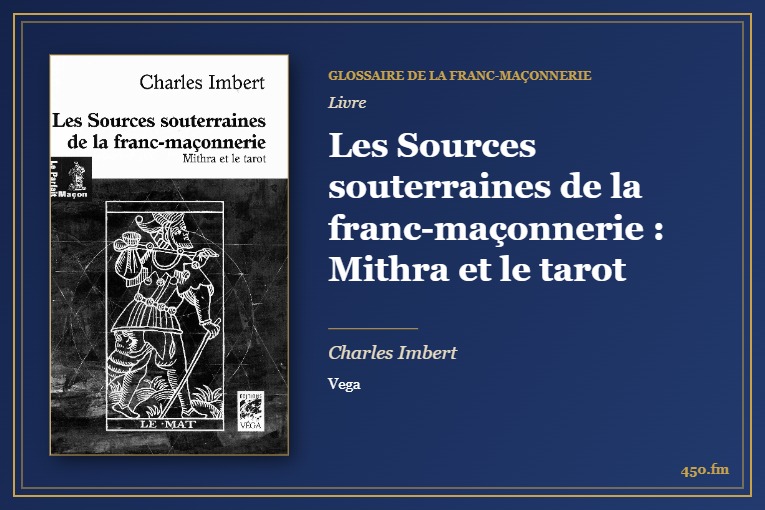 Les Sources souterraines de la franc-maçonnerie : Mithra et le tarot (Livre) – Glossaire de la franc-maçonnerie 450.fm