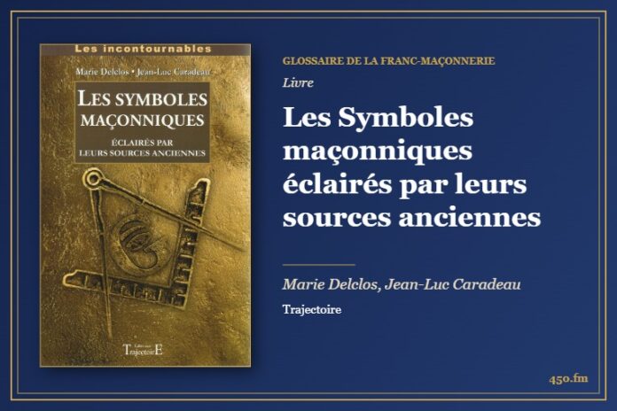 Les Symboles maçonniques éclairés par leurs sources anciennes (Livre) – Glossaire de la franc-maçonnerie 450.fm