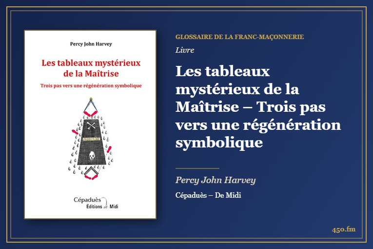 Les tableaux mystérieux de la Maîtrise – Trois pas vers une régénération symbolique (Livre) – Glossaire de la franc-maçonnerie 450.fm