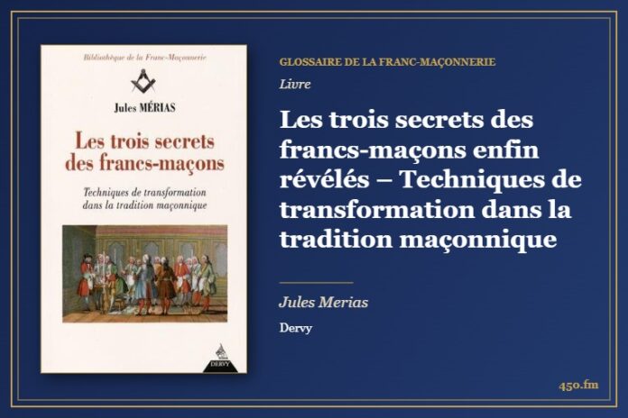 Les trois secrets des francs-maçons enfin révélés – Techniques de transformation dans la tradition maçonnique (Livre) – Glossaire de la franc-maçonnerie 450.fm