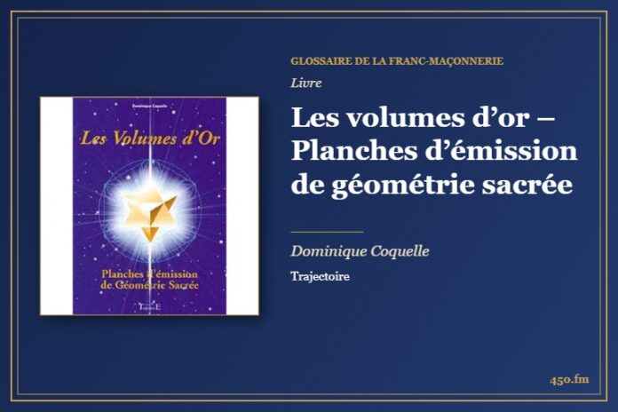 Les volumes d’or – Planches d’émission de géométrie sacrée (Livre) – Glossaire de la franc-maçonnerie 450.fm