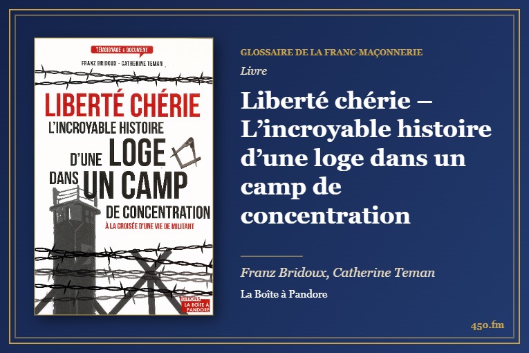 Liberté chérie – L’incroyable histoire d’une loge dans un camp de concentration (Livre) – Glossaire de la franc-maçonnerie 450.fm