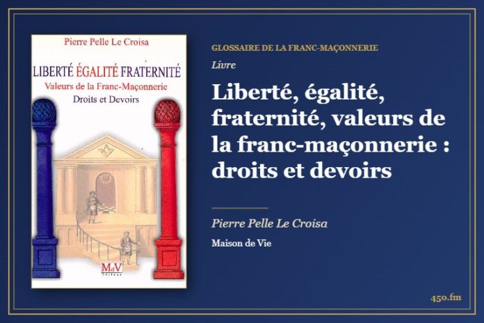 Liberté, égalité, fraternité, valeurs de la franc-maçonnerie : droits et devoirs (Livre) – Glossaire de la franc-maçonnerie 450.fm