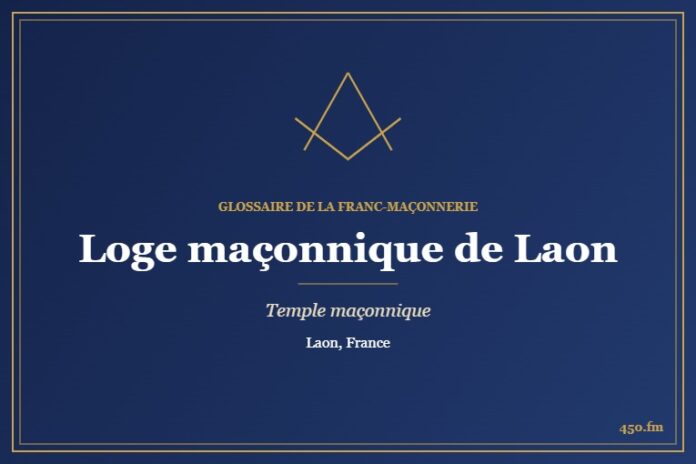 Loge maçonnique de la rue du Rempart-Saint-Just, Laon – temple maçonnique – Glossaire de la franc-maçonnerie 450.fm
