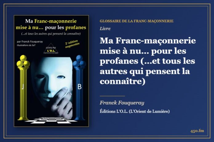 Ma Franc-maçonnerie mise à nu… pour les profanes (…et tous les autres qui pensent la connaître) (Livre) – Glossaire de la franc-maçonnerie 450.fm