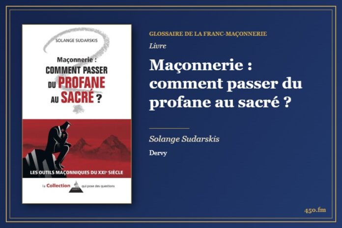 Maçonnerie : comment passer du profane au sacré ? (Livre) – Glossaire de la franc-maçonnerie 450.fm