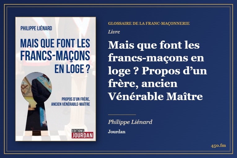 Mais que font les francs-maçons en loge ? Propos d’un frère, ancien Vénérable Maître (Livre) – Glossaire de la franc-maçonnerie 450.fm