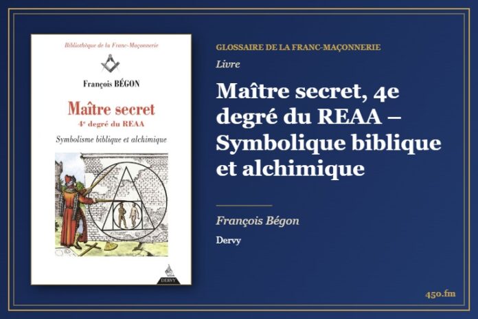 Maître secret, 4e degré du REAA – Symbolique biblique et alchimique (Livre) – Glossaire de la franc-maçonnerie 450.fm