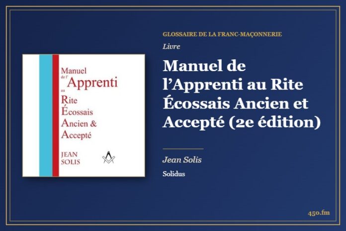 Manuel de l’Apprenti au Rite Écossais Ancien et Accepté (2e édition) (Livre) – Glossaire de la franc-maçonnerie 450.fm