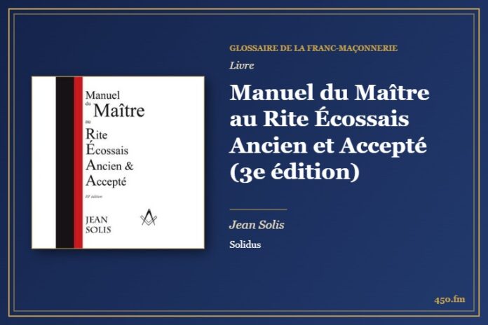 Manuel du Maître au Rite Écossais Ancien et Accepté (3e édition) (Livre) – Glossaire de la franc-maçonnerie 450.fm