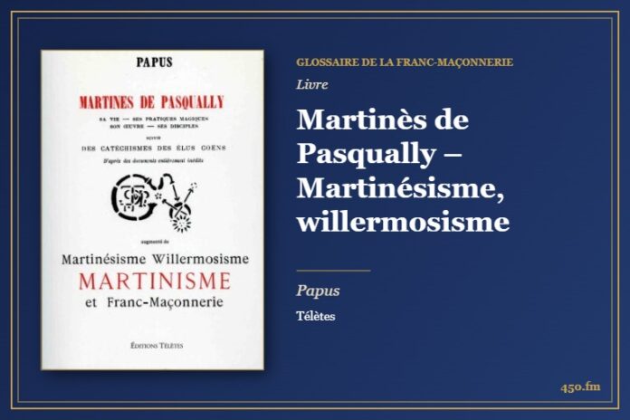 Martinès de Pasqually – Martinésisme, willermosisme (Livre) – Glossaire de la franc-maçonnerie 450.fm