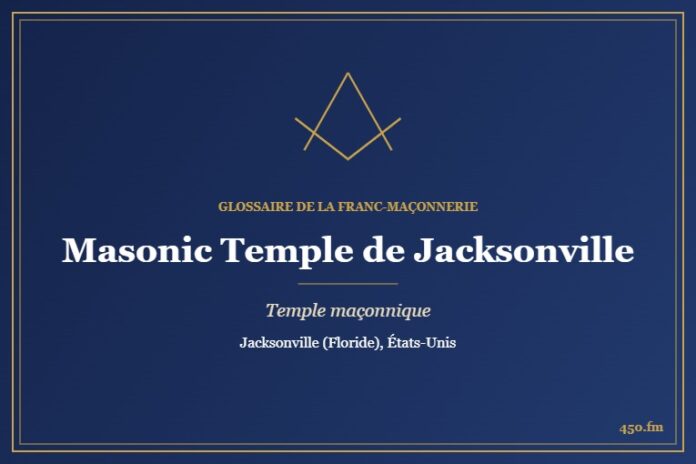 Masonic Temple de Jacksonville – temple maçonnique – Glossaire de la franc-maçonnerie 450.fm