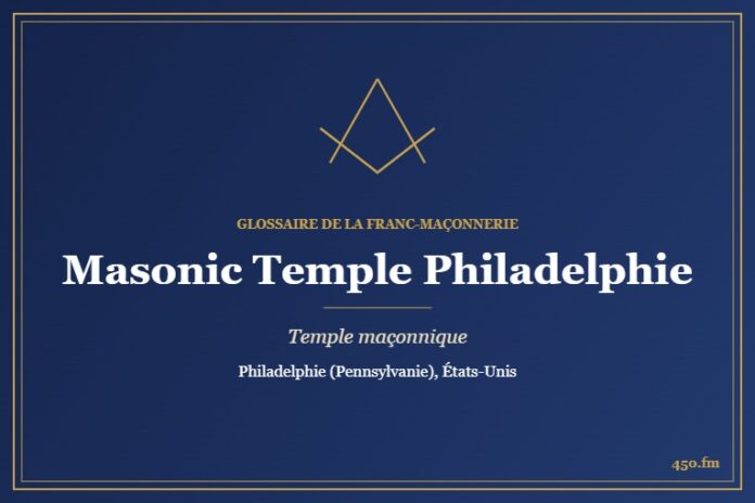 Masonic Temple de Philadelphie – temple maçonnique – Glossaire de la franc-maçonnerie 450.fm