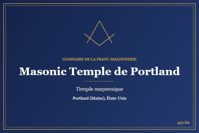 Masonic Temple de Portland (Maine) – temple maçonnique – Glossaire de la franc-maçonnerie 450.fm