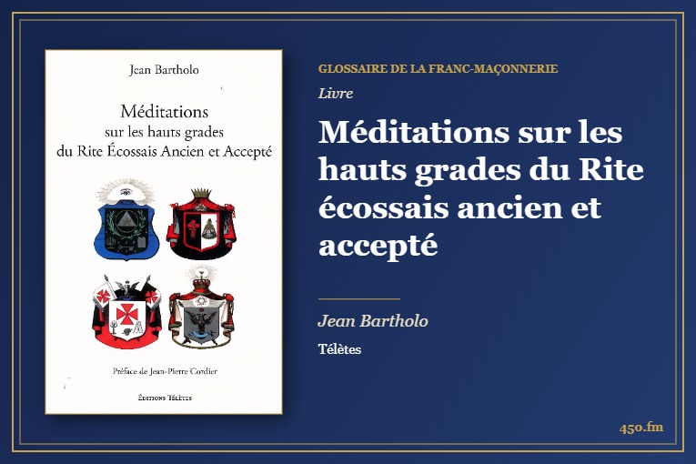 Méditations sur les hauts grades du Rite écossais ancien et accepté (Livre) – Glossaire de la franc-maçonnerie 450.fm