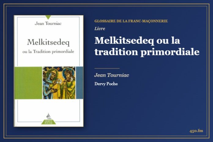 Melkitsedeq ou la tradition primordiale (Livre) – Glossaire de la franc-maçonnerie 450.fm