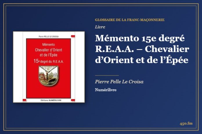 Mémento 15e degré R.E.A.A. – Chevalier d’Orient et de l’Épée (Livre) – Glossaire de la franc-maçonnerie 450.fm