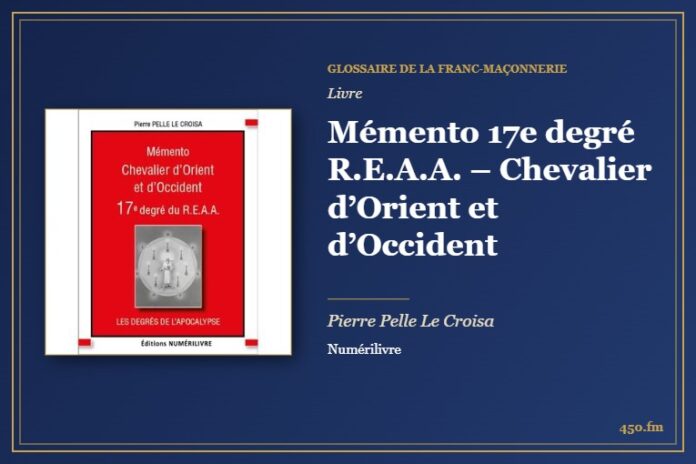 Mémento 17e degré R.E.A.A. – Chevalier d’Orient et d’Occident (Livre) – Glossaire de la franc-maçonnerie 450.fm