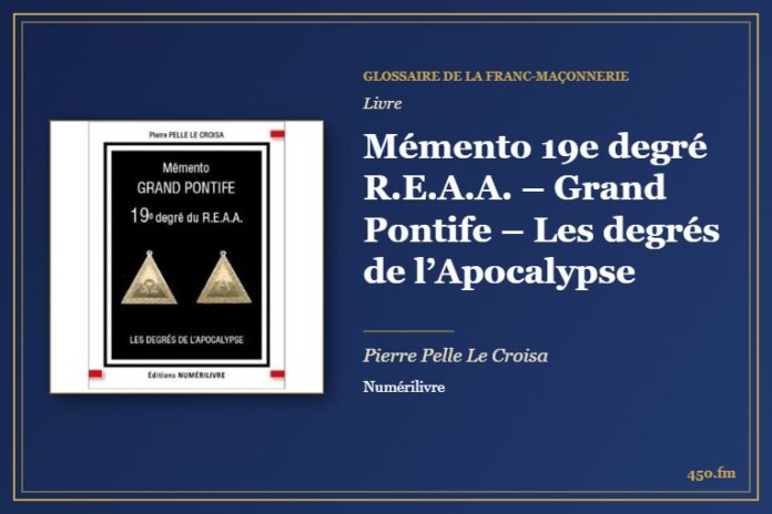 Mémento 19e degré R.E.A.A. – Grand Pontife – Les degrés de l’Apocalypse (Livre) – Glossaire de la franc-maçonnerie 450.fm