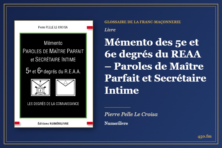 Mémento des 5e et 6e degrés du REAA – Paroles de Maître Parfait et Secrétaire Intime (Livre) – Glossaire de la franc-maçonnerie 450.fm