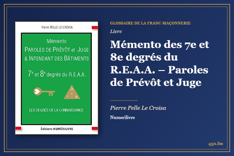 Mémento des 7e et 8e degrés du R.E.A.A. – Paroles de Prévôt et Juge (Livre) – Glossaire de la franc-maçonnerie 450.fm