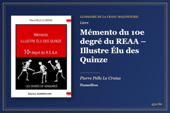 Mémento du 10e degré du REAA – Illustre Élu des Quinze (Livre) – Glossaire de la franc-maçonnerie 450.fm