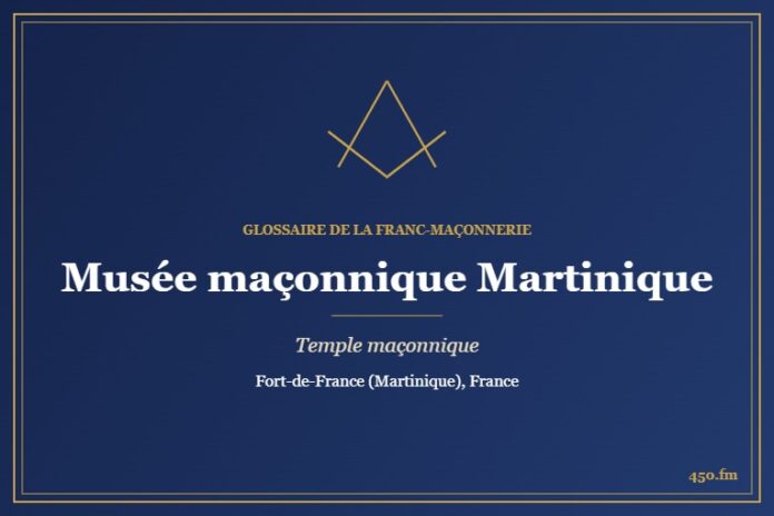 Musée de la franc-maçonnerie Antilles-Guyane-Caraïbe, Fort-de-France – temple maçonnique – Glossaire de la franc-maçonnerie 450.fm