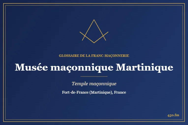 Musée de la franc-maçonnerie Antilles-Guyane-Caraïbe, Fort-de-France – temple maçonnique – Glossaire de la franc-maçonnerie 450.fm