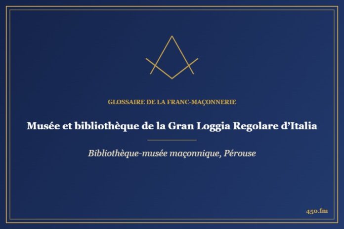 Musée et bibliothèque de la Gran Loggia Regolare d’Italia, Pérouse (Musée maçonnique) – Glossaire de la franc-maçonnerie 450.fm