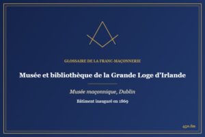 Musée et bibliothèque de la Grande Loge d’Irlande, Dublin (Musée maçonnique) – Glossaire de la franc-maçonnerie 450.fm