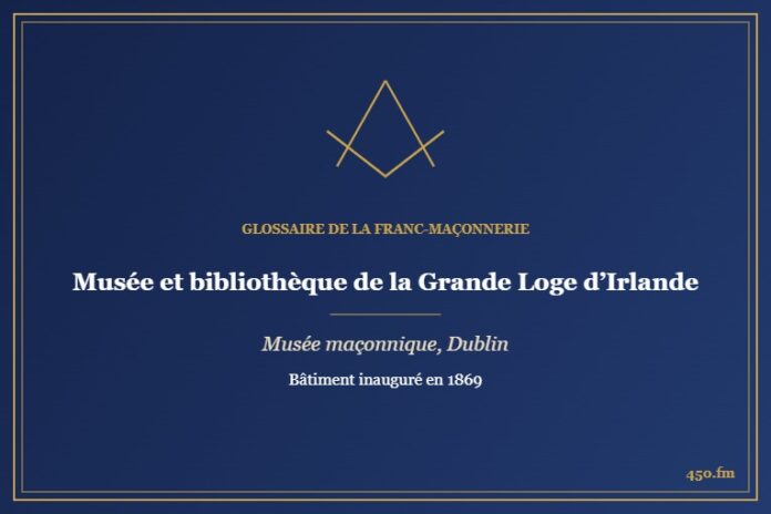 Musée et bibliothèque de la Grande Loge d’Irlande, Dublin (Musée maçonnique) – Glossaire de la franc-maçonnerie 450.fm