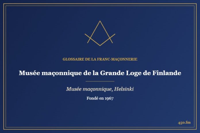 Musée maçonnique de la Grande Loge de Finlande, Helsinki (Musée maçonnique) – Glossaire de la franc-maçonnerie 450.fm