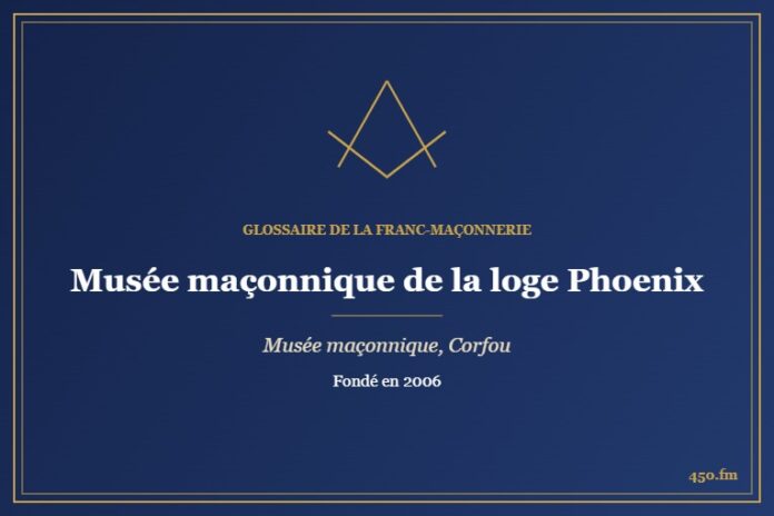 Musée maçonnique de la loge Phoenix, Corfou (Musée maçonnique) – Glossaire de la franc-maçonnerie 450.fm