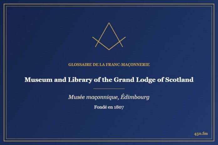 Museum and Library of the Grand Lodge of Scotland, Édimbourg (Musée maçonnique) – Glossaire de la franc-maçonnerie 450.fm