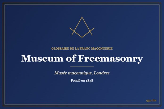 Museum of Freemasonry, Londres (Musée maçonnique) – Glossaire de la franc-maçonnerie 450.fm