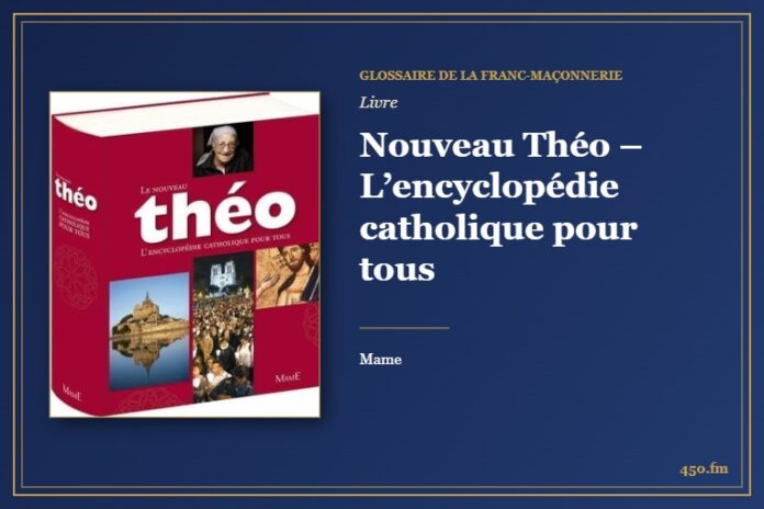 Nouveau Théo – L’encyclopédie catholique pour tous (Livre) – Glossaire de la franc-maçonnerie 450.fm