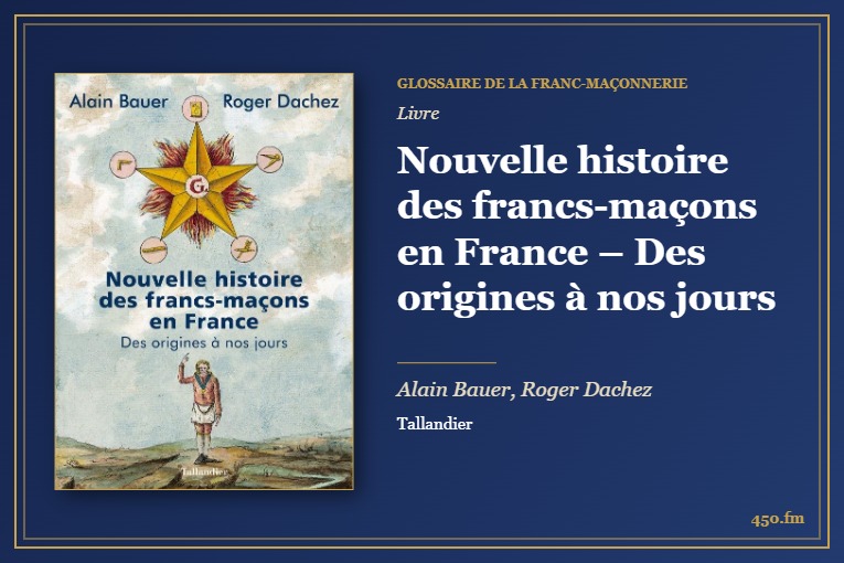 Nouvelle histoire des francs-maçons en France – Des origines à nos jours (Livre) – Glossaire de la franc-maçonnerie 450.fm