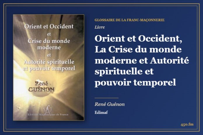 Orient et Occident, La Crise du monde moderne et Autorité spirituelle et pouvoir temporel (Livre) – Glossaire de la franc-maçonnerie 450.fm