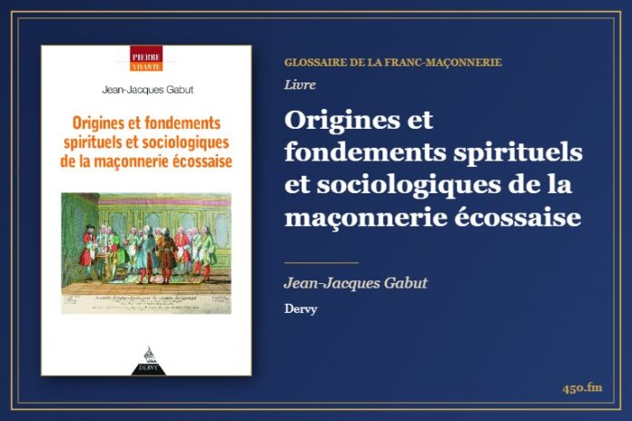 Origines et fondements spirituels et sociologiques de la maçonnerie écossaise (Livre) – Glossaire de la franc-maçonnerie 450.fm