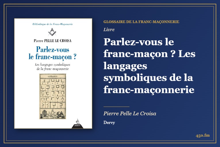 Parlez-vous le franc-maçon ? Les langages symboliques de la franc-maçonnerie (Livre) – Glossaire de la franc-maçonnerie 450.fm