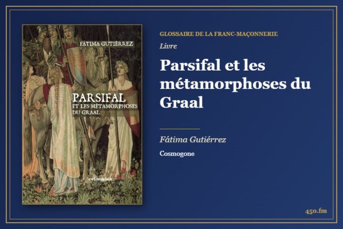 Parsifal et les métamorphoses du Graal (Livre) – Glossaire de la franc-maçonnerie 450.fm