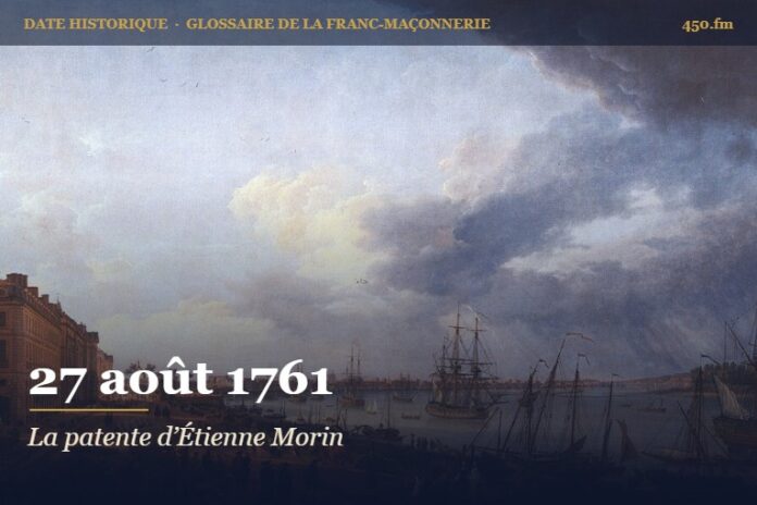 Patente d’Étienne Morin, Grand Inspecteur des hauts grades, 27 août 1761 – date historique de la franc-maçonnerie – 450.fm