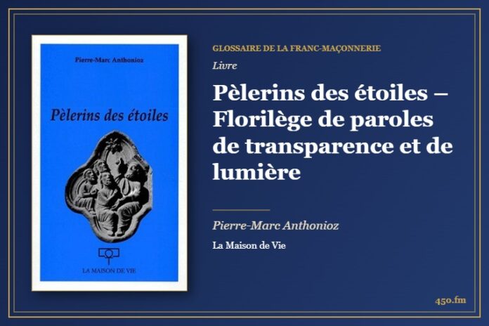 Pèlerins des étoiles – Florilège de paroles de transparence et de lumière (Livre) – Glossaire de la franc-maçonnerie 450.fm