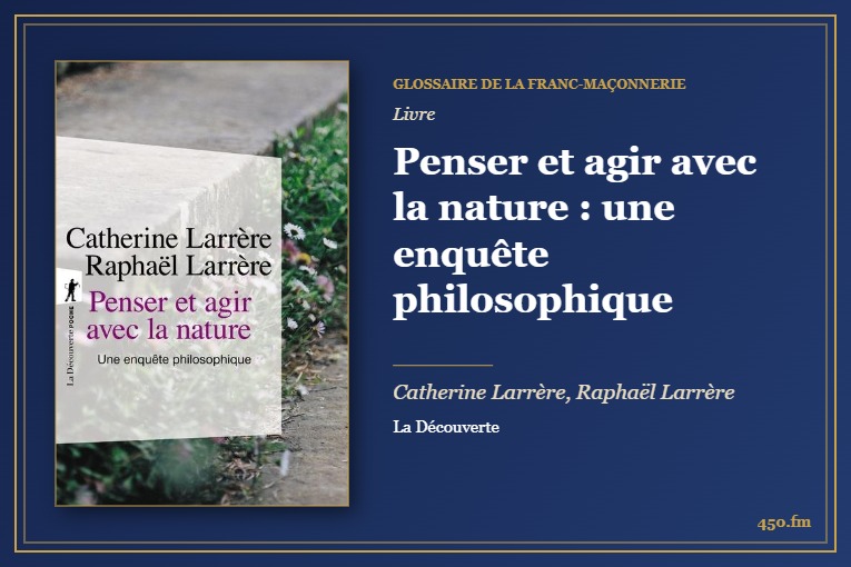 Penser et agir avec la nature : une enquête philosophique (Livre) – Glossaire de la franc-maçonnerie 450.fm