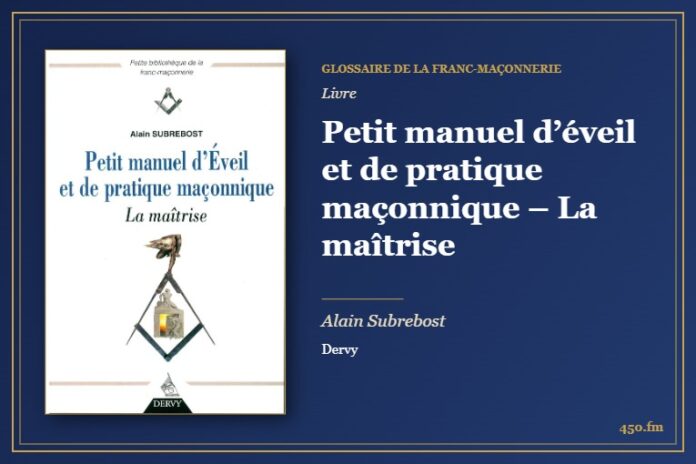 Petit manuel d’éveil et de pratique maçonnique – La maîtrise (Livre) – Glossaire de la franc-maçonnerie 450.fm